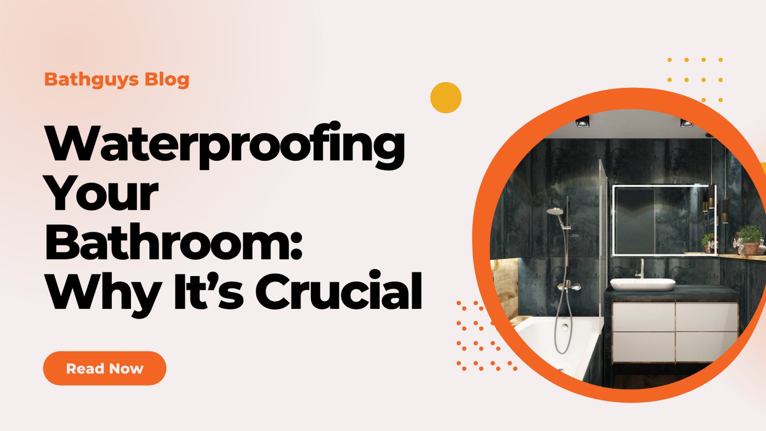 Waterproofing Your Bathroom: Why It’s Crucial