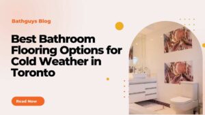 Best Bathroom Flooring Options for Cold Weather in Toronto 
